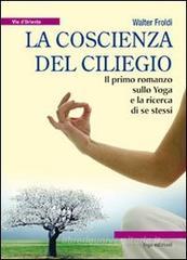 La coscienza del ciliegio. Il primo romanzo sullo yoga e la ricerca di se stessi La coscienza del ciliegio. Il primo romanzo sullo yoga e la ricerca di se stessi