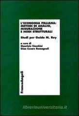 L' economia italiana: metodi di analisi, misurazione e nodi strutturali. Studi per Guido M. Rey L' economia italiana: metodi di analisi, misurazione e nodi strutturali. Studi per Guido M. Rey