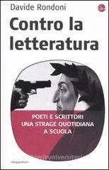 Contro la letteratura. Poeti e scrittori. Una strage quotidiana a scuola Contro la letteratura. Poeti e scrittori. Una strage quotidiana a scuola