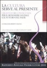 La cultura serve al presente. Creativit� e conoscenza per il benessere sociale e il futuro del paese. Settimo rapporto annuale Federculture 2010