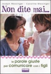Non dite mai... Le parole giuste per comunicare con i figli Non dite mai... Le parole giuste per comunicare con i figli