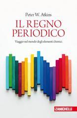 Il regno periodico. Viaggio nel mondo degli elementi chimici Il regno periodico. Viaggio nel mondo degli elementi chimici