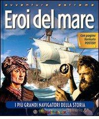Eroi del mare. I pił grandi navigatori della storia Eroi del mare. I pił grandi navigatori della storia