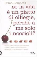 Se la vita � un piatto di ciliege, perch� a me solo i noccioli?