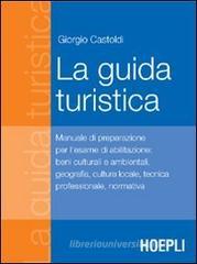 La guida turistica. Manuale di preparazione all'esame di abilitazione: beni culturali e ambientali, geografia, cultura locale, tecnica professionale, normativa