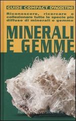 Minerali e gemme. Riconoscere, ricercare e collezionare tutte le specie pi� diffuse di minerali e gemme