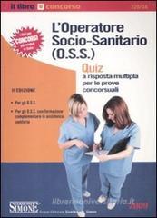 L' operatore socio-sanitario (O.S.S.). Quiz a risposta multipla per le prove concorsuali L' operatore socio-sanitario (O.S.S.). Quiz a risposta multipla per le prove concorsuali