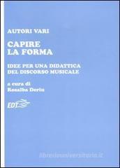 Capire la forma. Idee per una didattica del discorso musicale Capire la forma. Idee per una didattica del discorso musicale