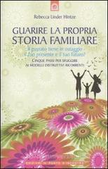 Guarire la propria storia familiare. Il passato tiene in ostaggio il tuo presente e il tuo futuro? Guarire la propria storia familiare. Il passato tiene in ostaggio il tuo presente e il tuo futuro?