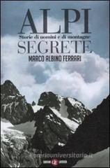 Alpi segrete. Storie di uomini e di montagne Alpi segrete. Storie di uomini e di montagne