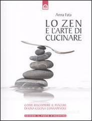 Lo zen e l'arte di cucinare. Come riscoprire il piacere di una cucina consapevole Lo zen e l'arte di cucinare. Come riscoprire il piacere di una cucina consapevole