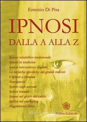 L' ipnosi dalla A alla Z. Ipnosi scientifica-tradizionale, ipnosi in medicina, ipnosi meccanica o digitale. Le tecniche ipnotiche dei grandi maestri...