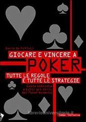 Giocare e vincere a poker. Tutte le regole e tutte le strategie Giocare e vincere a poker. Tutte le regole e tutte le strategie