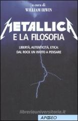 Metallica e la filosofia. Libertà, autenticità, etica: dal rock un invito a pensare Metallica e la filosofia. Libertà, autenticità, etica: dal rock un invito a pensare