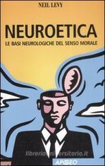 Neuroetica. Le basi neurologiche del senso morale Neuroetica. Le basi neurologiche del senso morale