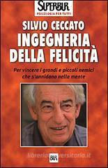 Ingegneria della felicit�. Per vincere i grandi e piccoli nemici che s'annidano nella mente