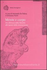 Mente e corpo. Dai dilemmi della filosofia alle ipotesi della neuroscienza Mente e corpo. Dai dilemmi della filosofia alle ipotesi della neuroscienza