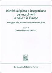Identitą religiosa e integrazione dei musulmani in Italia e in Europa. Omaggio alla memoria di Francesco Castro Identitą religiosa e integrazione dei musulmani in Italia e in Europa. Omaggio alla memoria di Francesco Castro