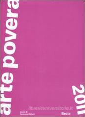 Arte povera 2011. Catalogo della mostra (Torino, Roma, Napoli, Bologna, Bari, ottobre 2011-febbraio 2012) Arte povera 2011. Catalogo della mostra (Torino, Roma, Napoli, Bologna, Bari, ottobre 2011-febbraio 2012)