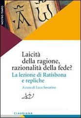 Laicità della ragione, razionalità della fede? La lezione di Ratisbona e repliche Laicità della ragione, razionalità della fede? La lezione di Ratisbona e repliche