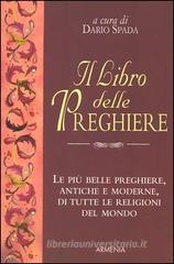 Il libro delle preghiere. Le più belle preghiere, antiche e moderne, di tutte le religioni del mondo