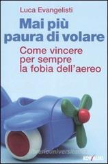 Mai più paura di volare. Come vincere per sempre la fobia dell'aereo Mai più paura di volare. Come vincere per sempre la fobia dell'aereo