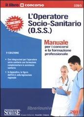 L' operatore socio-sanitario (O.S.S.). Manuale per i concorsi e la formazione professionale L' operatore socio-sanitario (O.S.S.). Manuale per i concorsi e la formazione professionale