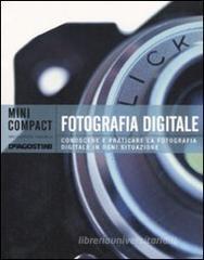 Fotografia digitale. Conoscere e praticare la fotografia digitale in ogni situazione Fotografia digitale. Conoscere e praticare la fotografia digitale in ogni situazione