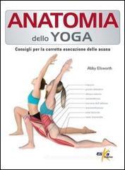 Anatomia dello yoga. Consigli per la corretta esecuzione delle asana Anatomia dello yoga. Consigli per la corretta esecuzione delle asana