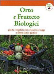 Orto e frutteto biologici. Guida completa per ottenere ortaggi e frutti sani e gustosi Orto e frutteto biologici. Guida completa per ottenere ortaggi e frutti sani e gustosi