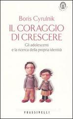 Il coraggio di crescere. Gli adolescenti e la ricerca della propria identità Il coraggio di crescere. Gli adolescenti e la ricerca della propria identità