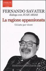 La ragione appassionata. Fernando Savater dialoga con Juan Arias La ragione appassionata. Fernando Savater dialoga con Juan Arias