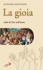 La gioia. Volto di Dio nell'uomo La gioia. Volto di Dio nell'uomo