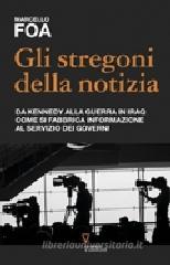 Gli stregoni della notizia. Da Kennedy alla guerra in Iraq. Come si fabbrica informazione al servizio dei governi