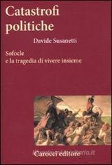 Catastrofi politiche. Sofocle e la tragedia di vivere insieme Catastrofi politiche. Sofocle e la tragedia di vivere insieme