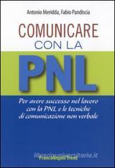 Comunicare con la PNL. Per avere successo nel lavoro con la PNL e le tecniche di comunicazione non verbale Comunicare con la PNL. Per avere successo nel lavoro con la PNL e le tecniche di comunicazione non verbale