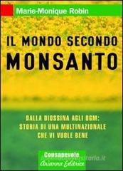 Il mondo secondo Monsanto. Dalla diossina agli OGM: storia di una multinazionale che vi vuole bene Il mondo secondo Monsanto. Dalla diossina agli OGM: storia di una multinazionale che vi vuole bene