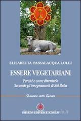 Essere vegetariani. Perch� e come diventarlo. Secondo gli insegnamenti di Sai Baba
