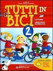 Tutti in bici 2. Letture, linguaggi espressivi. Speciale abilità: ascolto, parlato, lettura, scrittura. Per la Scuola elementare Tutti in bici 2. Letture, linguaggi espressivi. Speciale abilità: ascolto, parlato, lettura, scrittura. Per la Scuola elementare