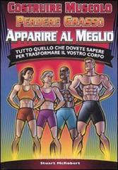 Costruire muscolo, perdere grasso, apparire al meglio. Tutto quello che dovete sapere per trasformare il vostro corpo Costruire muscolo, perdere grasso, apparire al meglio. Tutto quello che dovete sapere per trasformare il vostro corpo