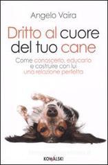 Dritto al cuore del tuo cane. Come conoscerlo, educarlo e costruire con lui una relazione perfetta Dritto al cuore del tuo cane. Come conoscerlo, educarlo e costruire con lui una relazione perfetta