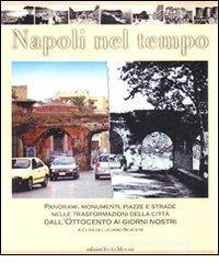 Napoli nel tempo. Panorami, monumenti, piazze e strade nelle trasformazioni della città dall'Ottocento ai giorni nostri Napoli nel tempo. Panorami, monumenti, piazze e strade nelle trasformazioni della città dall'Ottocento ai giorni nostri