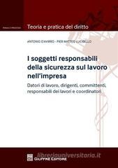 I soggetti responsabili della sicurezza sul lavoro nell'impresa. Datori di lavoro, dirigenti, committenti, responsabili dei lavori e coordinatori I soggetti responsabili della sicurezza sul lavoro nell'impresa. Datori di lavoro, dirigenti, committenti, responsabili dei lavori e coordinatori