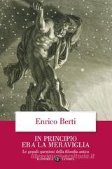 In principio era la meraviglia. Le grandi questioni della filosofia antica In principio era la meraviglia. Le grandi questioni della filosofia antica