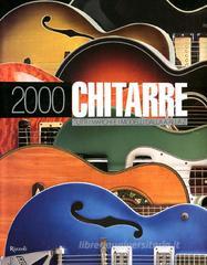 2000 chitarre. Tutti i marchi e i modelli dalla A alla Z 2000 chitarre. Tutti i marchi e i modelli dalla A alla Z
