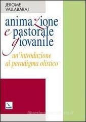 Animazione e pastorale giovanile. Un'introduzione al paradigma olistico Animazione e pastorale giovanile. Un'introduzione al paradigma olistico