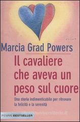 Il cavaliere che aveva un peso sul cuore. Una storia indimenticabile per ritrovare la felicità e la serenità Il cavaliere che aveva un peso sul cuore. Una storia indimenticabile per ritrovare la felicità e la serenità