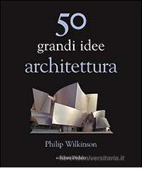 Cinquanta grandi idee. Architettura Cinquanta grandi idee. Architettura