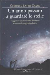 Un anno passato a guardare le stelle. Viaggio di un astronomo dilettante attraverso le stagioni del cielo