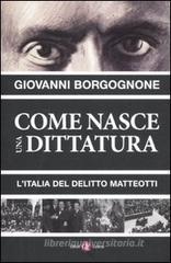 Come nasce una dittatura. L'Italia del delitto Matteotti Come nasce una dittatura. L'Italia del delitto Matteotti